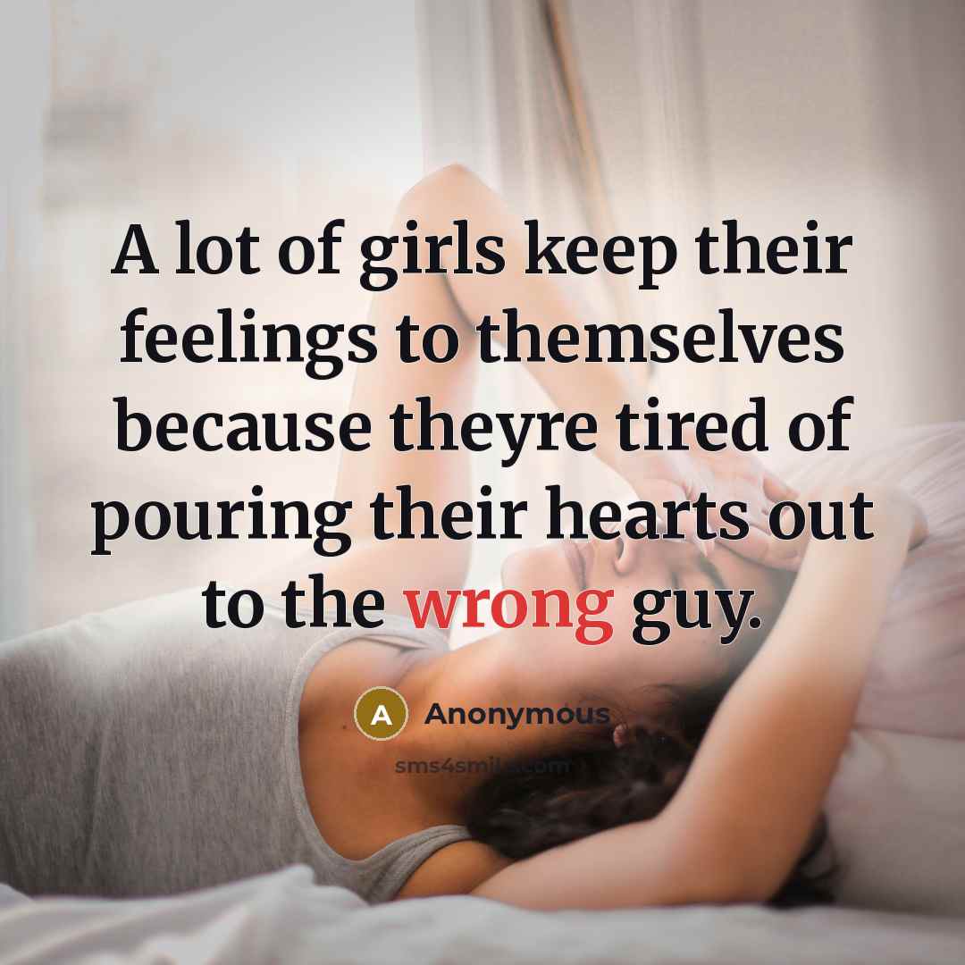 “A lot of girls keep their feelings to themselves because…” quote by Anonymous