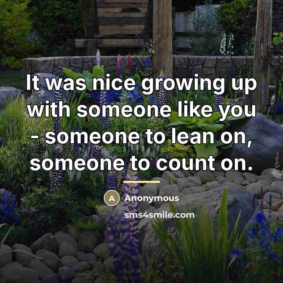 “It was nice growing up with someone like you -…” quote by Anonymous