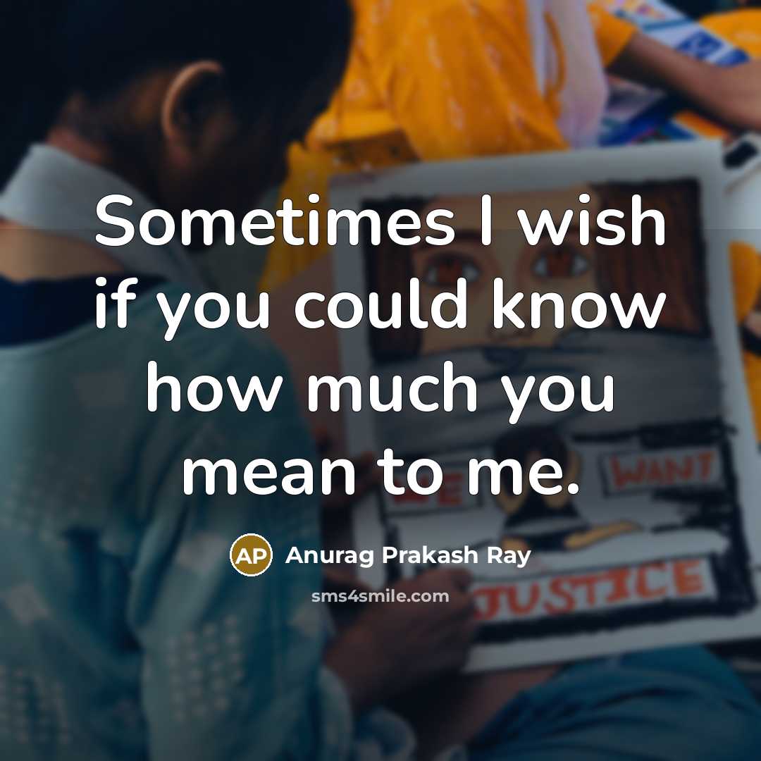 “Sometimes I wish if you could know how much you…” quote by Anurag Prakash Ray