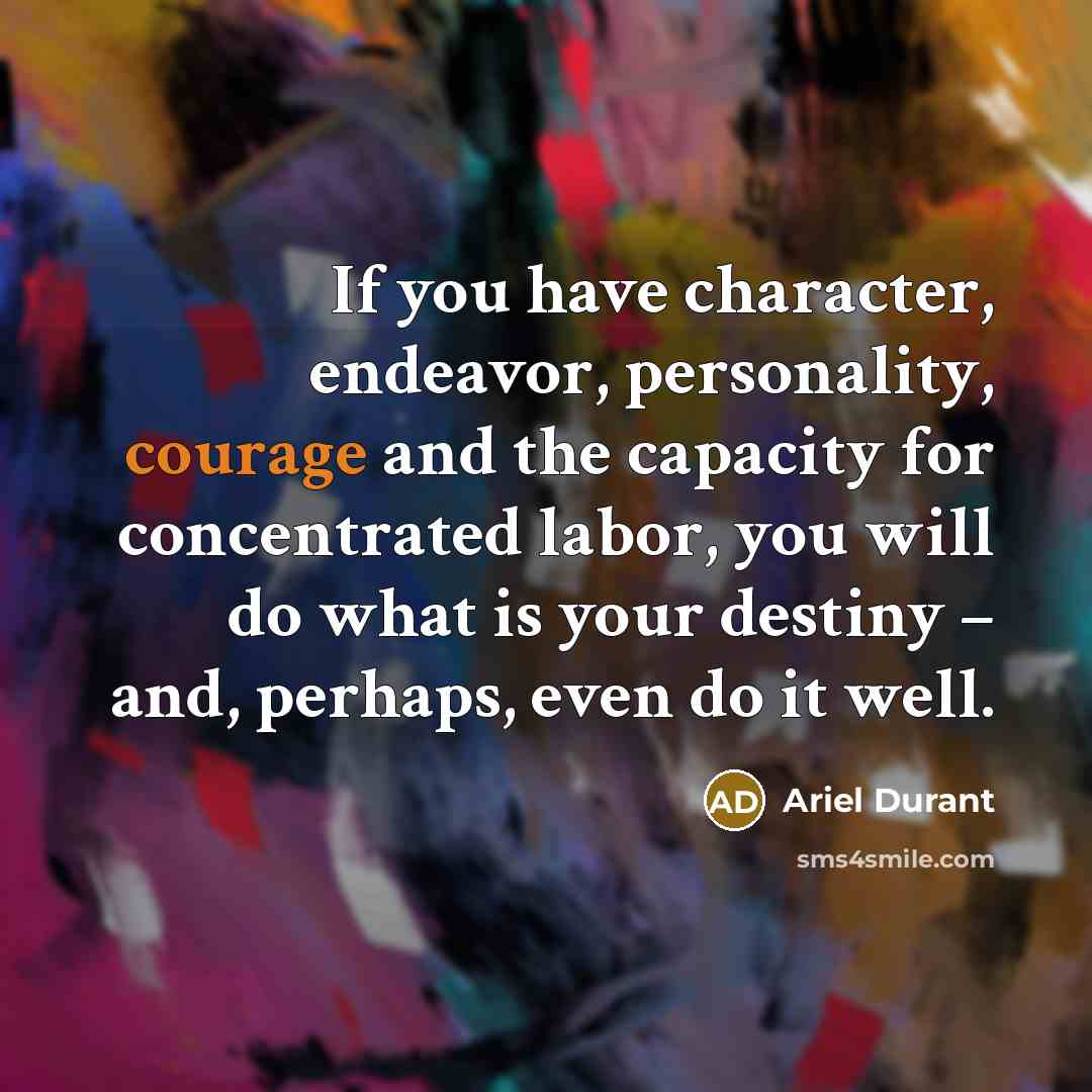 “If you have character, endeavor, personality, courage and the capacity…” quote by Ariel Durant