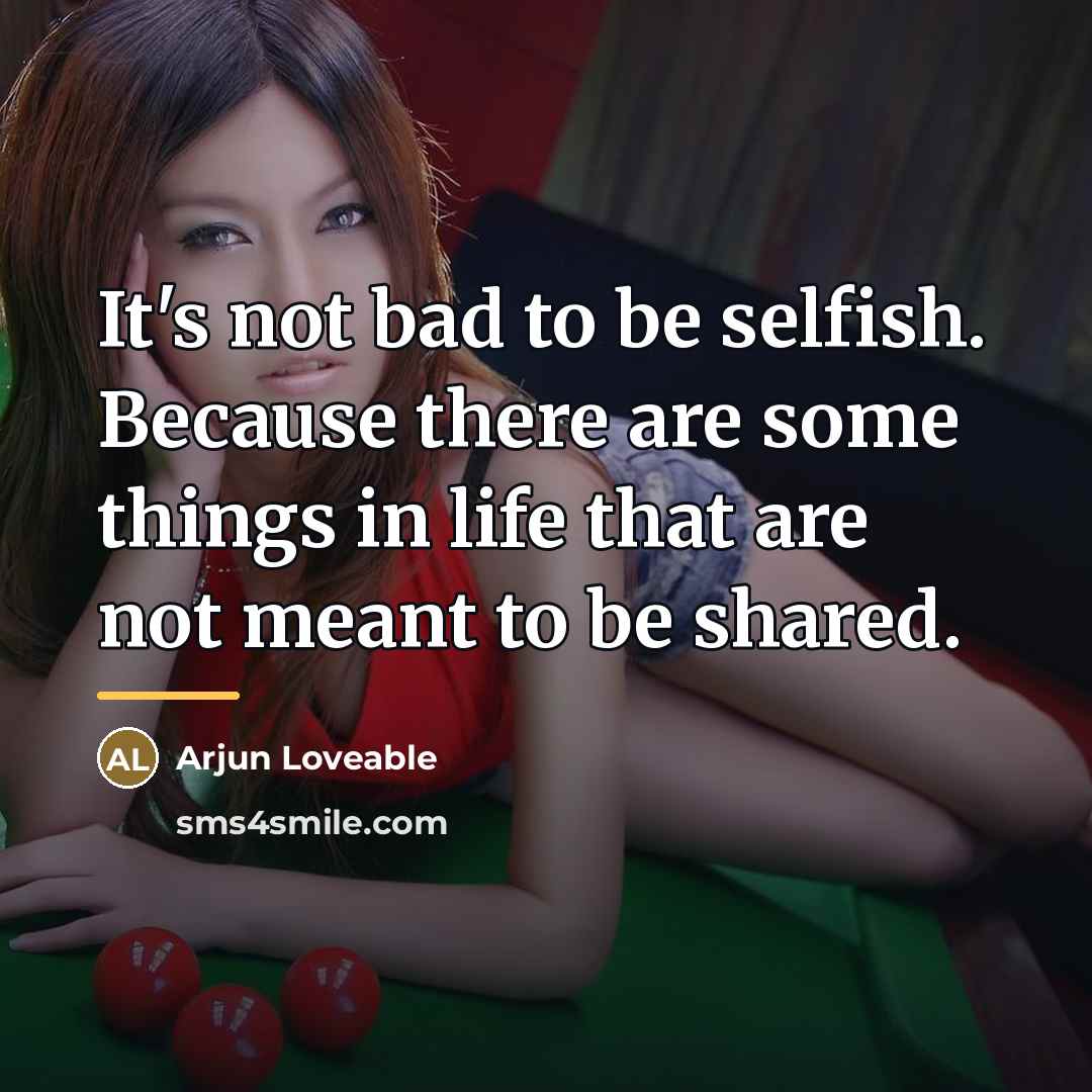 “It's not bad to be selfish. Because there are some…” quote by Arjun Loveable