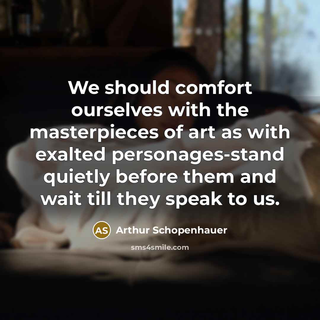 “We should comfort ourselves with the masterpieces of art as…” quote by Arthur Schopenhauer
