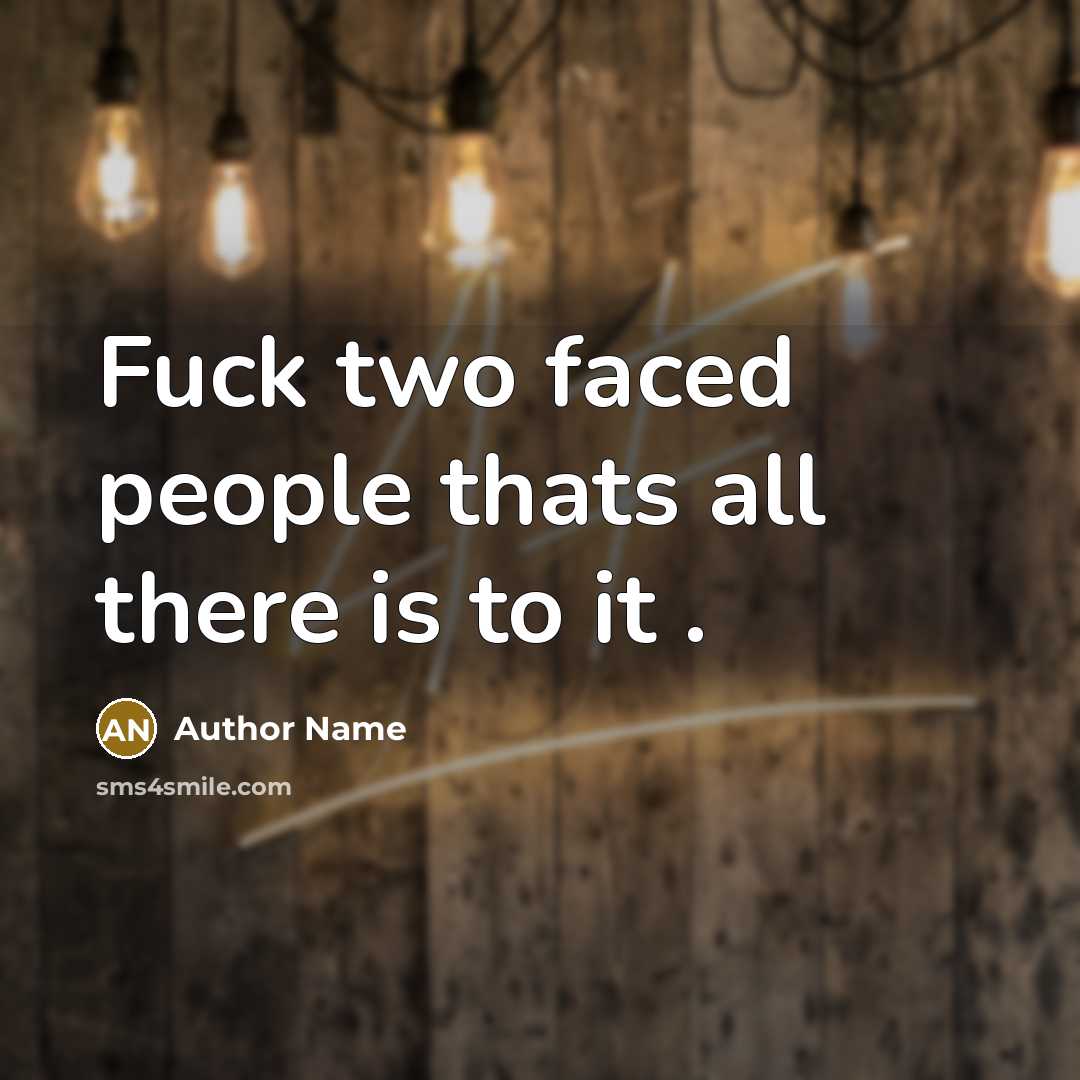 “Fuck two faced people thats all there is to it…” quote by Author Name
