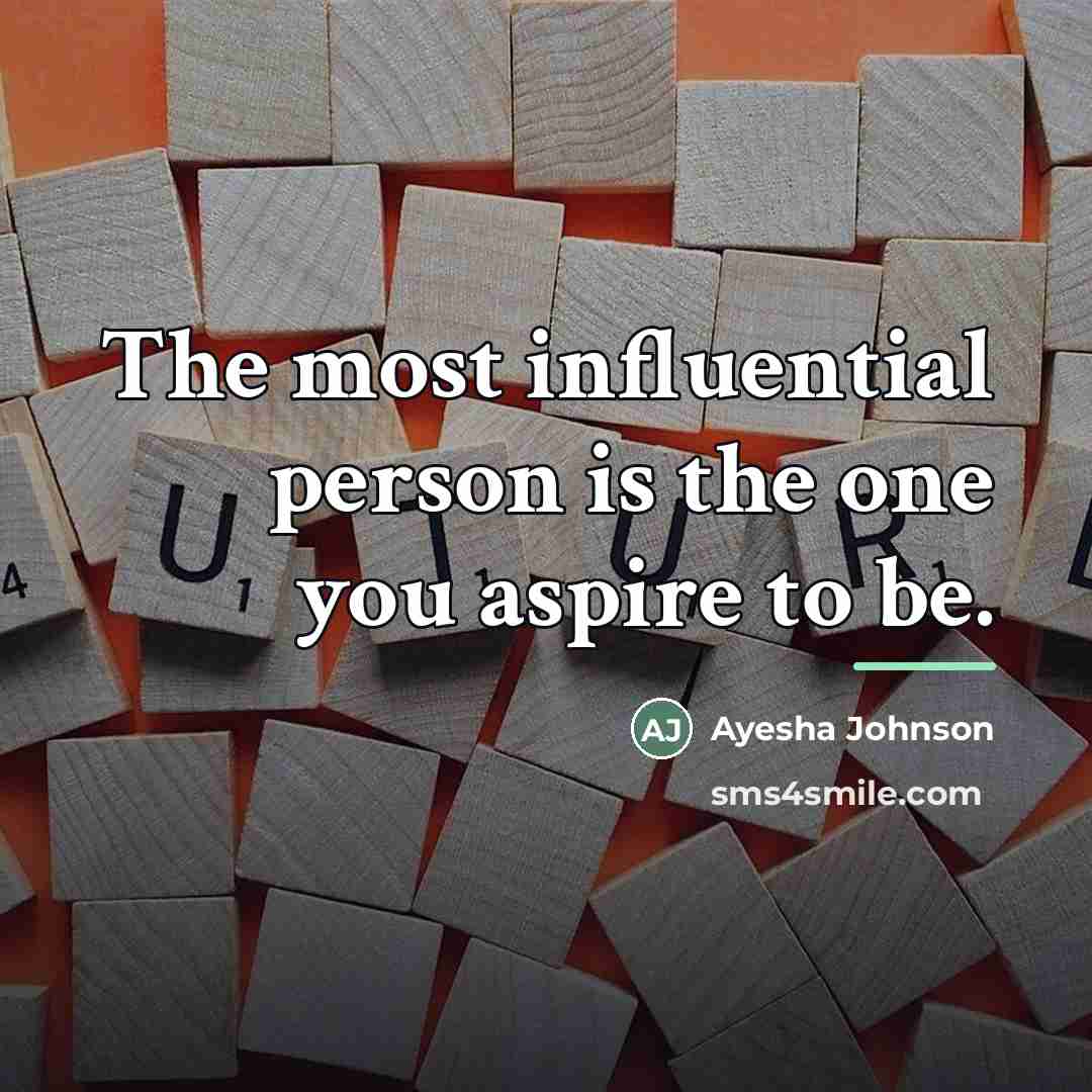 “The most influential person is the one you aspire to…” quote by Ayesha Johnson