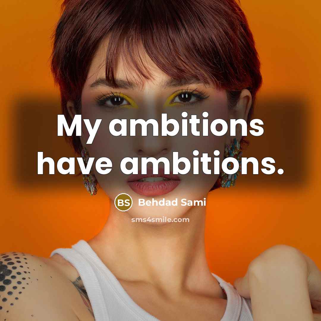 “My ambitions have ambitions.…” quote by Behdad Sami