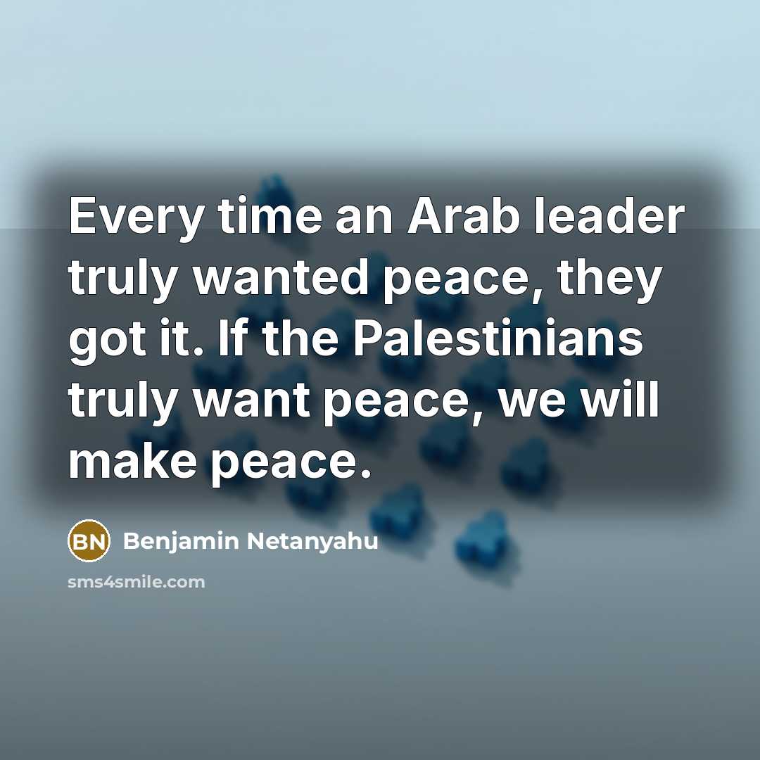 “Every time an Arab leader truly wanted peace, they got…” quote by Benjamin Netanyahu