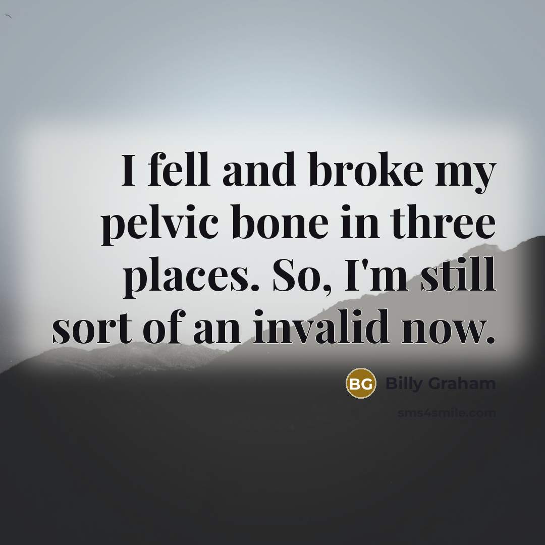 “I fell and broke my pelvic bone in three places.…” quote by Billy Graham