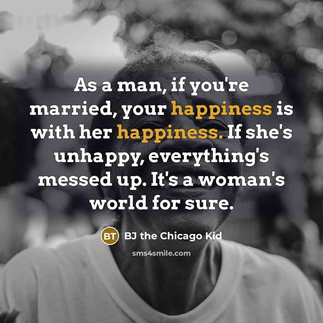 “As a man, if you're married, your happiness is with…” quote by BJ the Chicago Kid