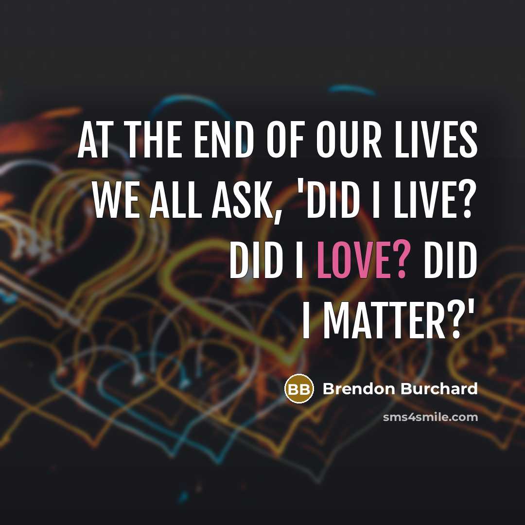 “At the end of our lives we all ask, 'Did…” quote by Brendon Burchard