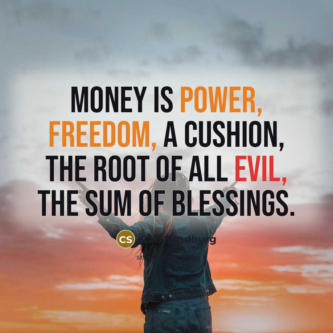 “Money is power, freedom, a cushion, the root of all…” quote by Carl Sandburg