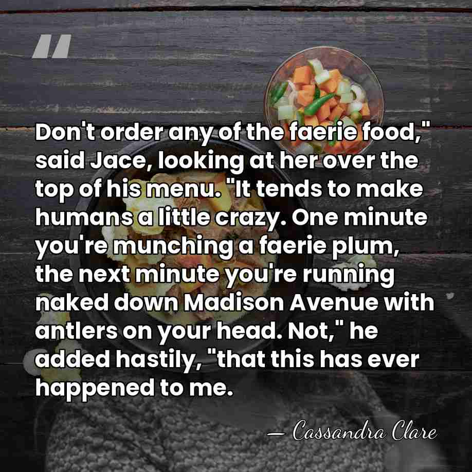 Don't order any of the faerie food," said Jace, looking at her&hellip; - Cassandra Clare