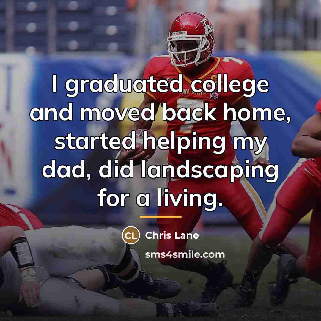 “I graduated college and moved back home, started helping my…” quote by Chris Lane