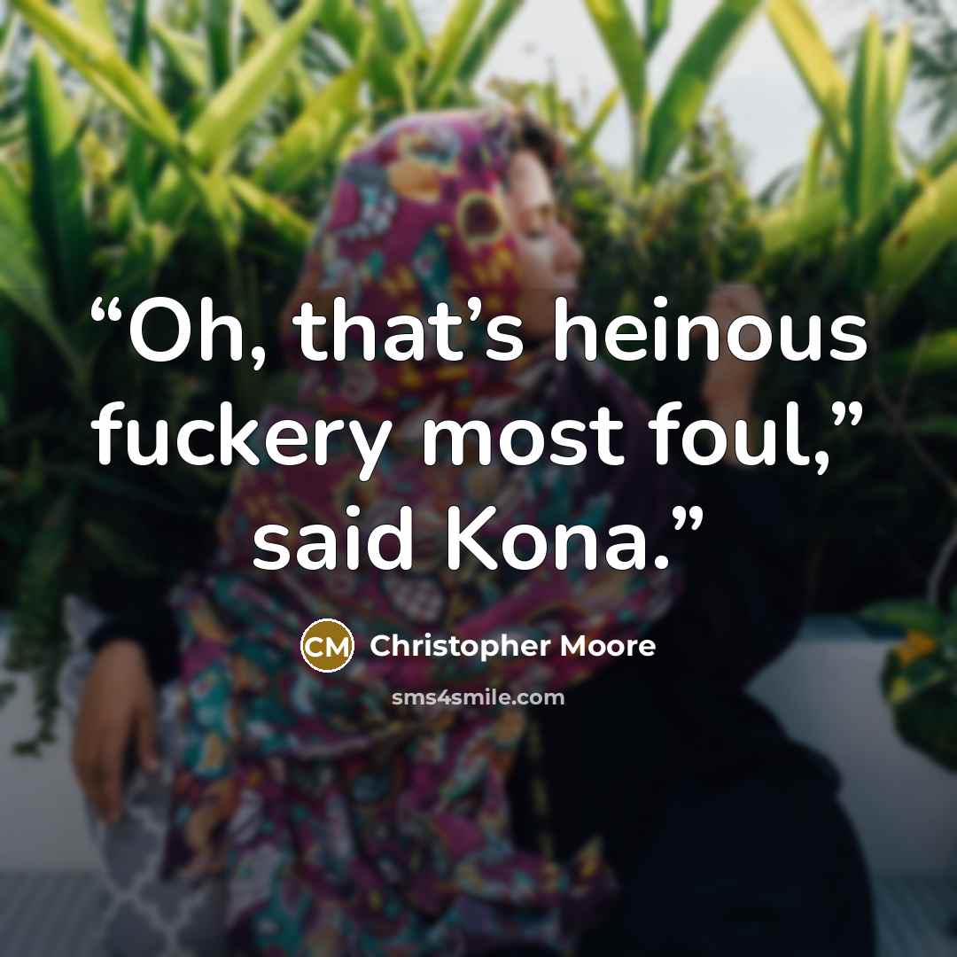 “Oh, that’s heinous fuckery most foul,” said Kona.” quote by Christopher Moore