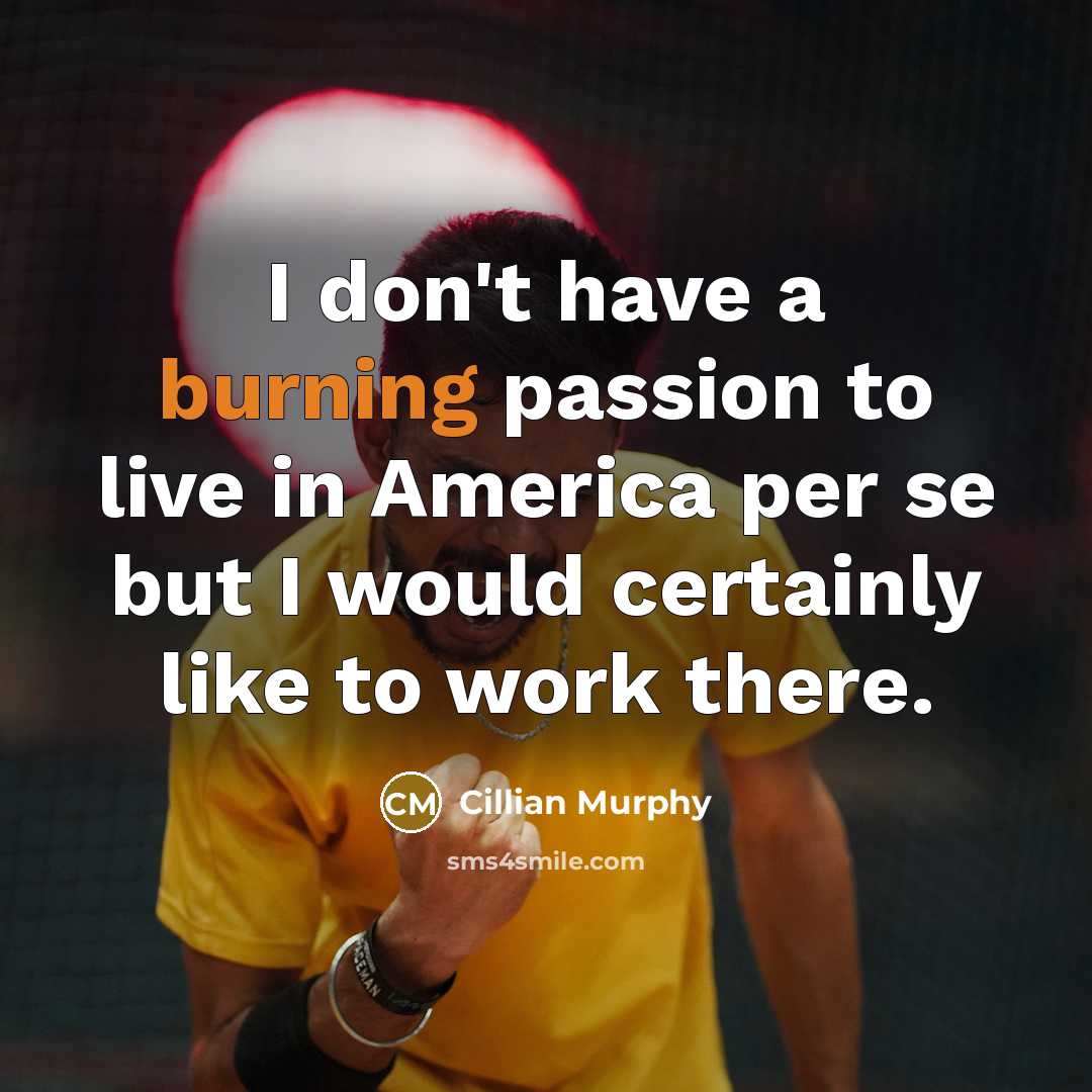 “I don't have a burning passion to live in America…” quote by Cillian Murphy