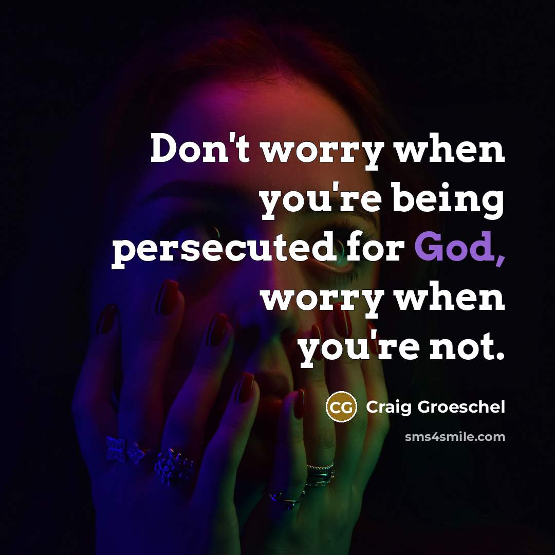 “Don't worry when you're being persecuted for God, worry when…” quote by Craig Groeschel