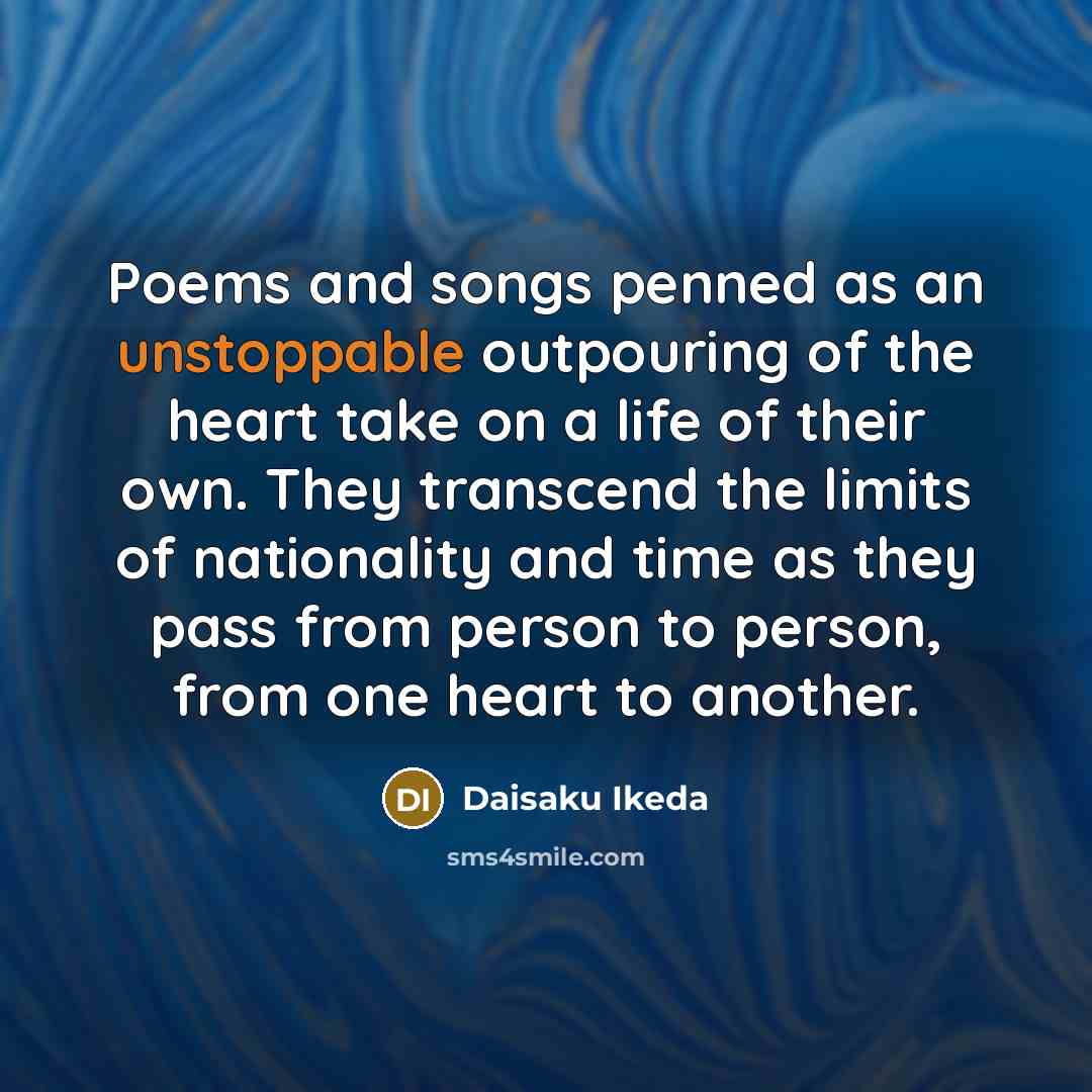 “Poems and songs penned as an unstoppable outpouring of the…” quote by Daisaku Ikeda