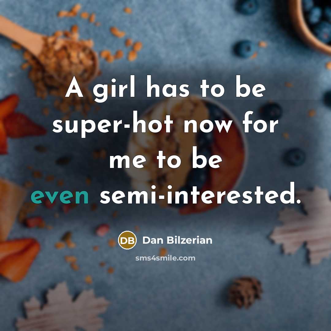 “A girl has to be super-hot now for me to…” quote by Dan Bilzerian
