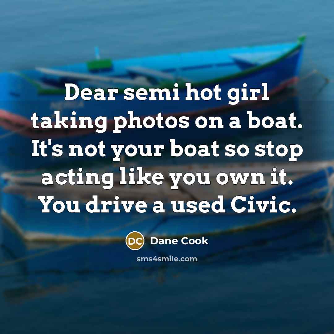 “Dear semi hot girl taking photos on a boat. It's…” quote by Dane Cook