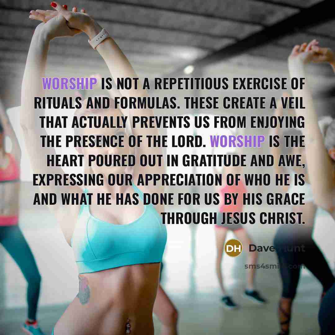 “Worship is not a repetitious exercise of rituals and formulas.…” quote by Dave Hunt