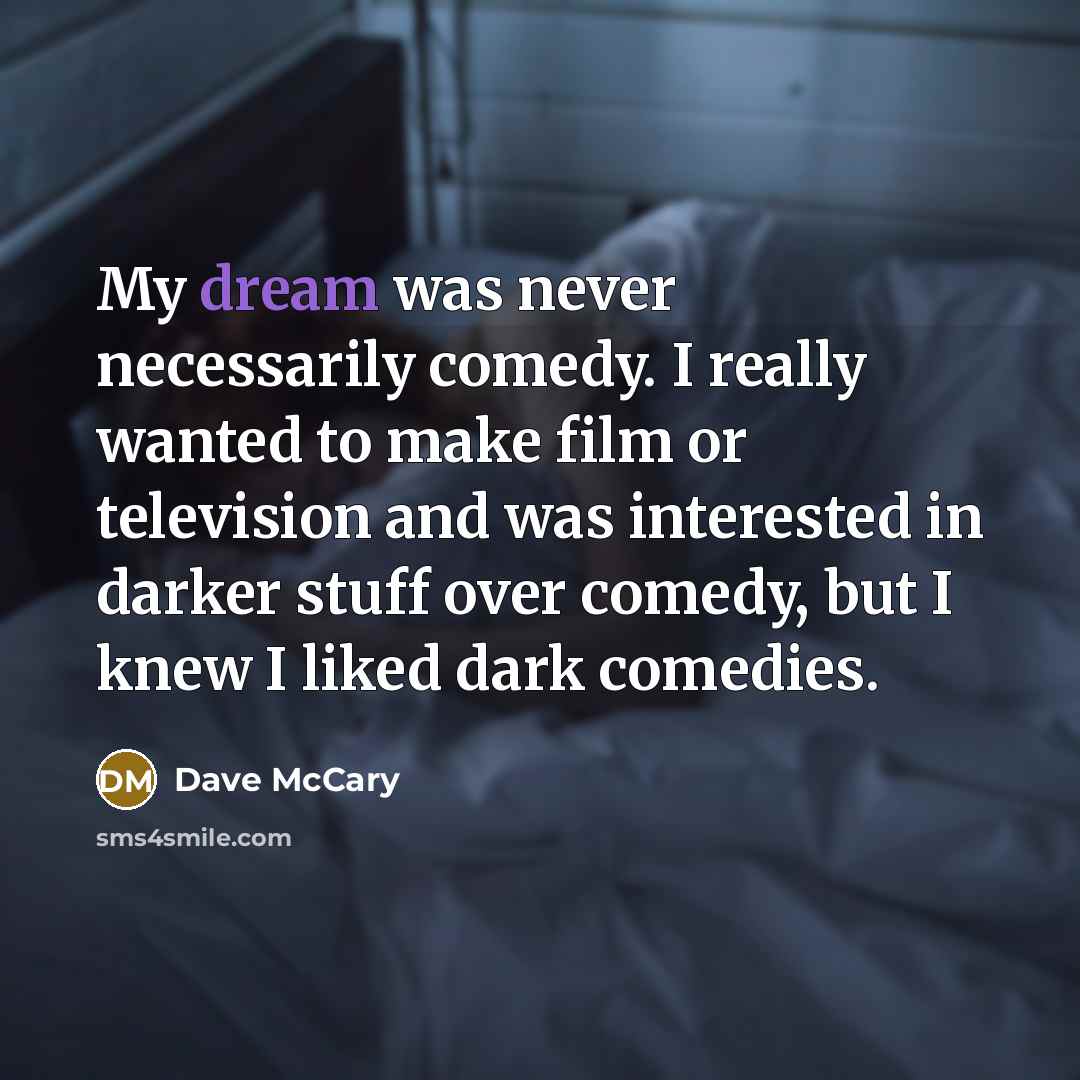 “My dream was never necessarily comedy. I really wanted to…” quote by Dave McCary