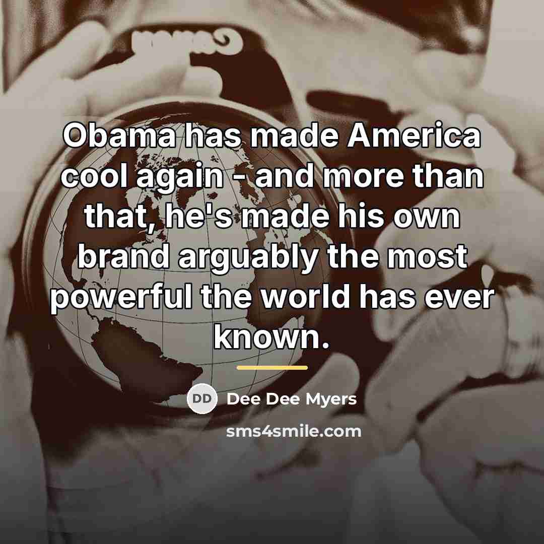 “Obama has made America cool again - and more than…” quote by Dee Dee Myers