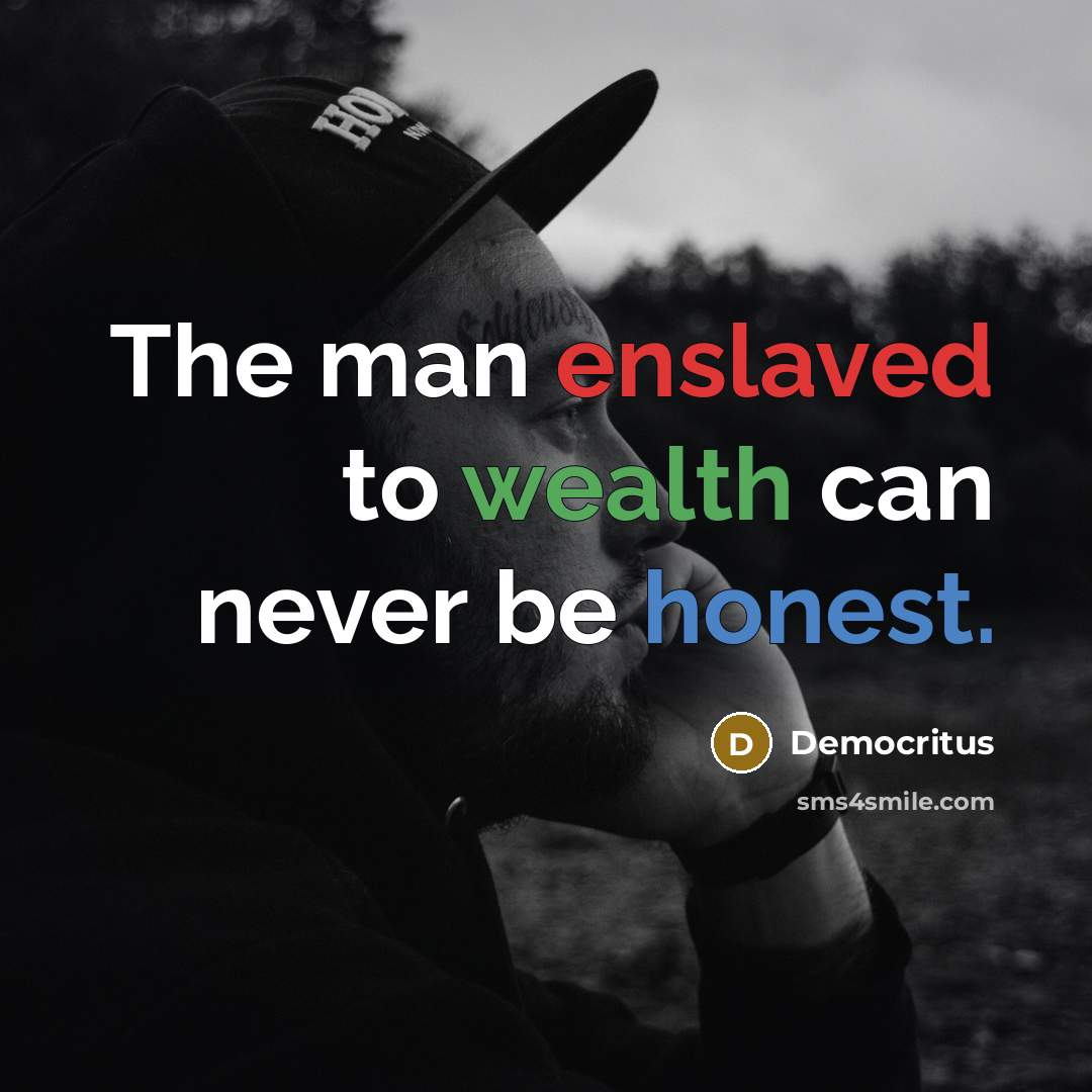 “The man enslaved to wealth can never be honest.…” quote by Democritus
