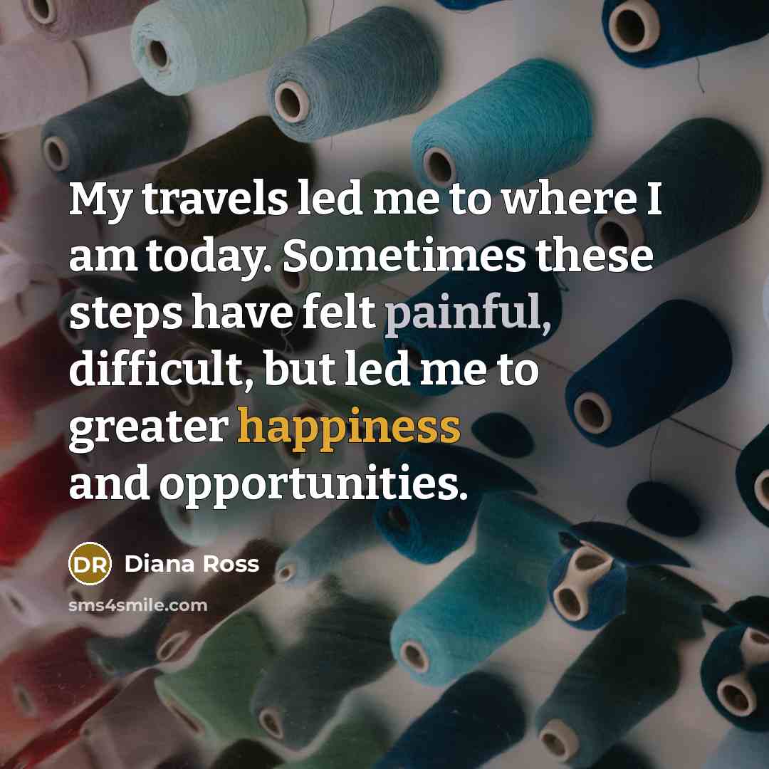 “My travels led me to where I am today. Sometimes…” quote by Diana Ross