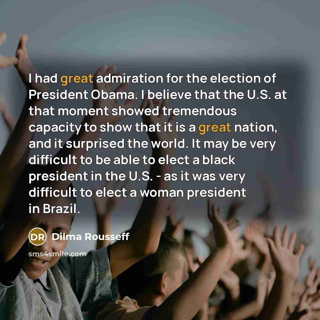 “I had great admiration for the election of President Obama.…” quote by Dilma Rousseff