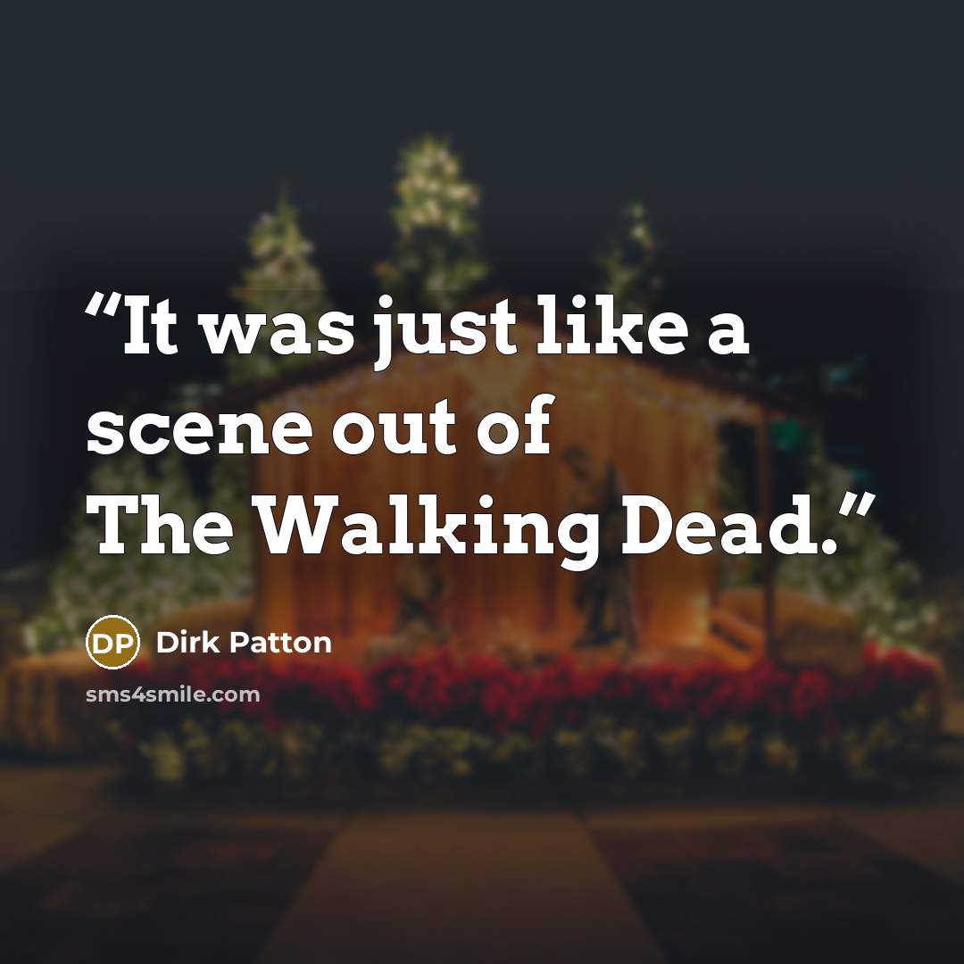 “It was just like a scene out of The Walking Dead.” quote by Dirk Patton