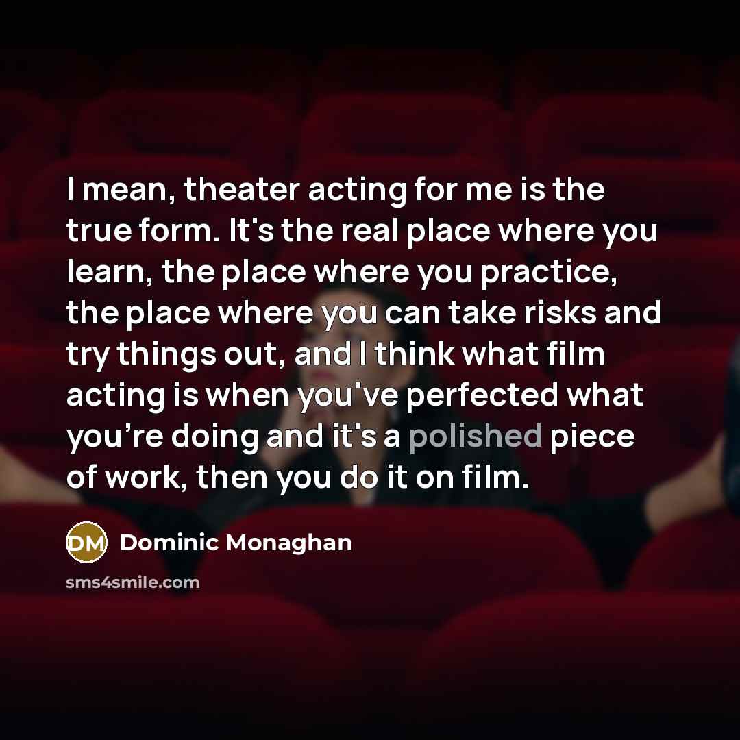 “I mean, theater acting for me is the true form.…” quote by Dominic Monaghan