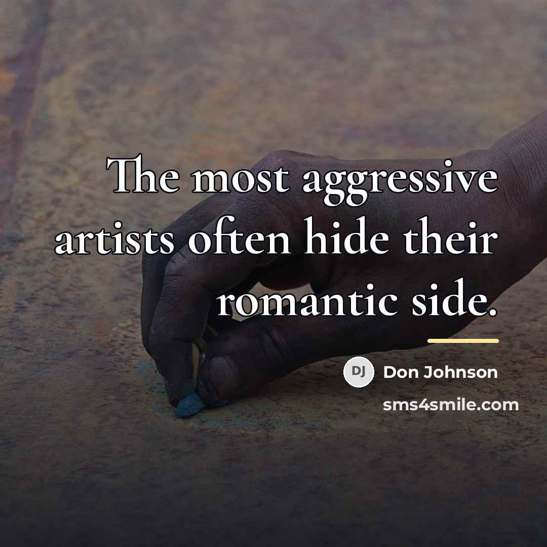 “The most aggressive artists often hide their romantic side.…” quote by Don Johnson