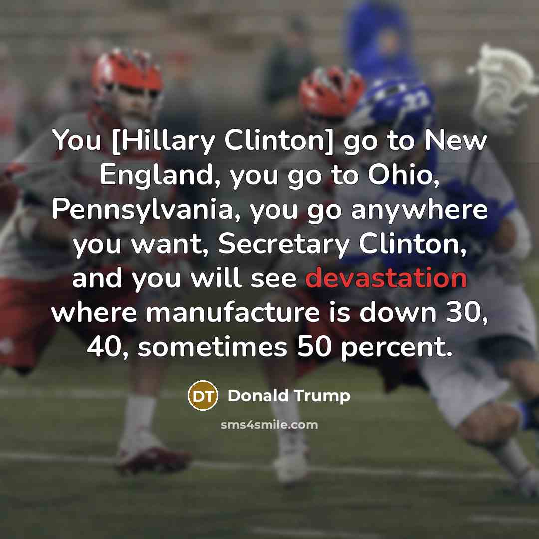 “You [Hillary Clinton] go to New England, you go to…” quote by Donald Trump