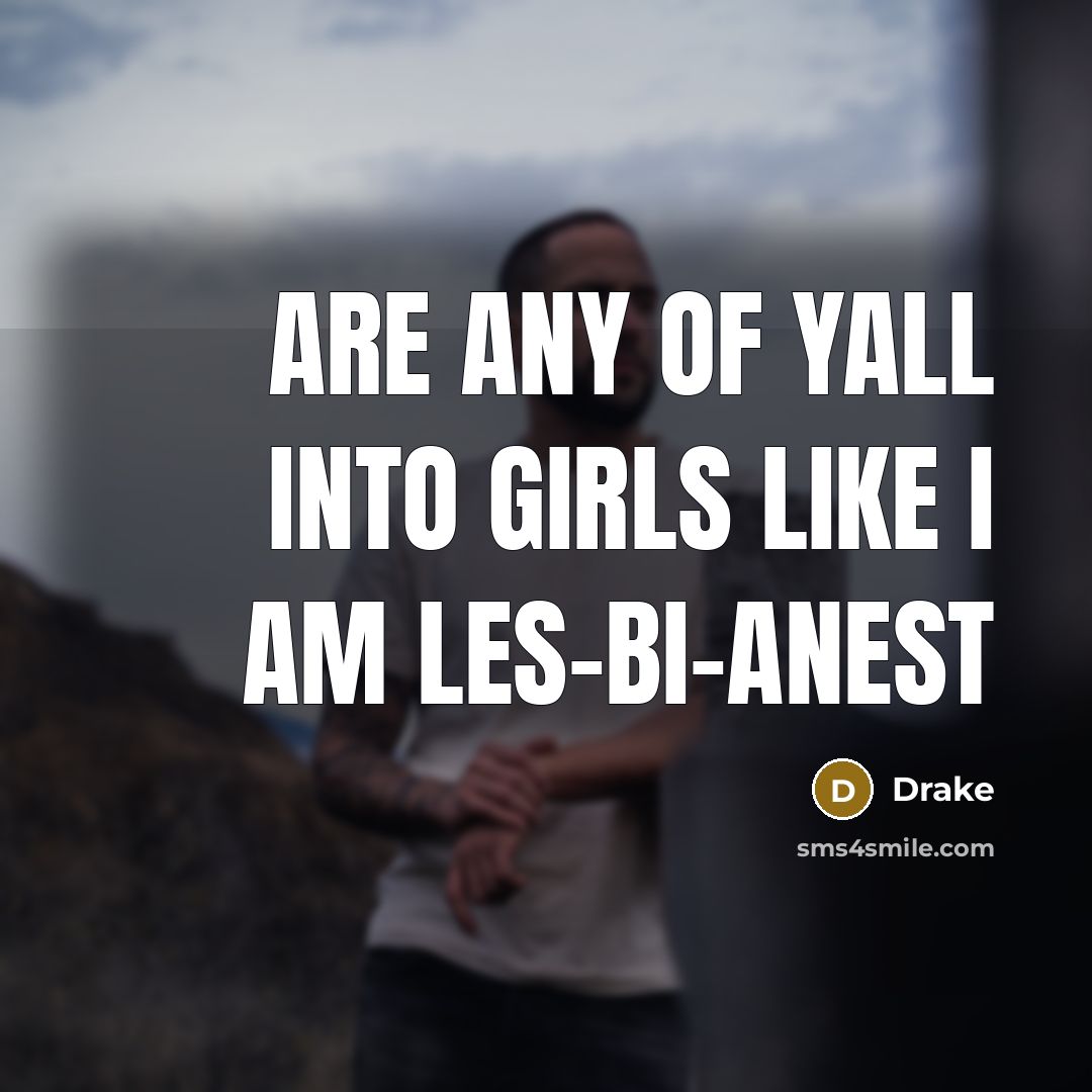 “Are any of yall into girls like I am les-bi-anest…” quote by Drake