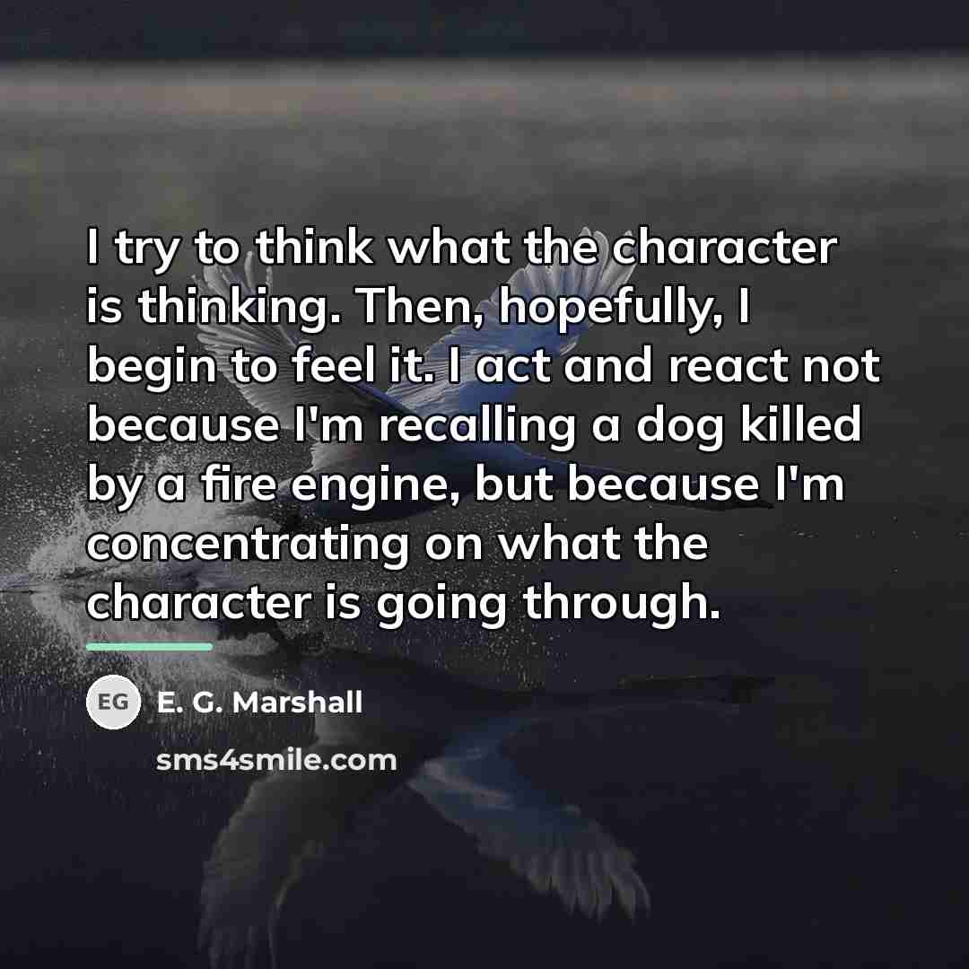 “I try to think what the character is thinking. Then,…” quote by E. G. Marshall