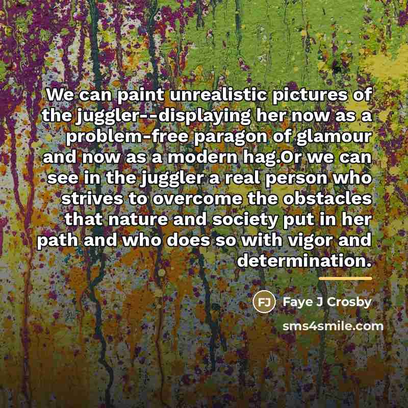 “We can paint unrealistic pictures of the juggler--displaying her now…” quote by Faye J Crosby