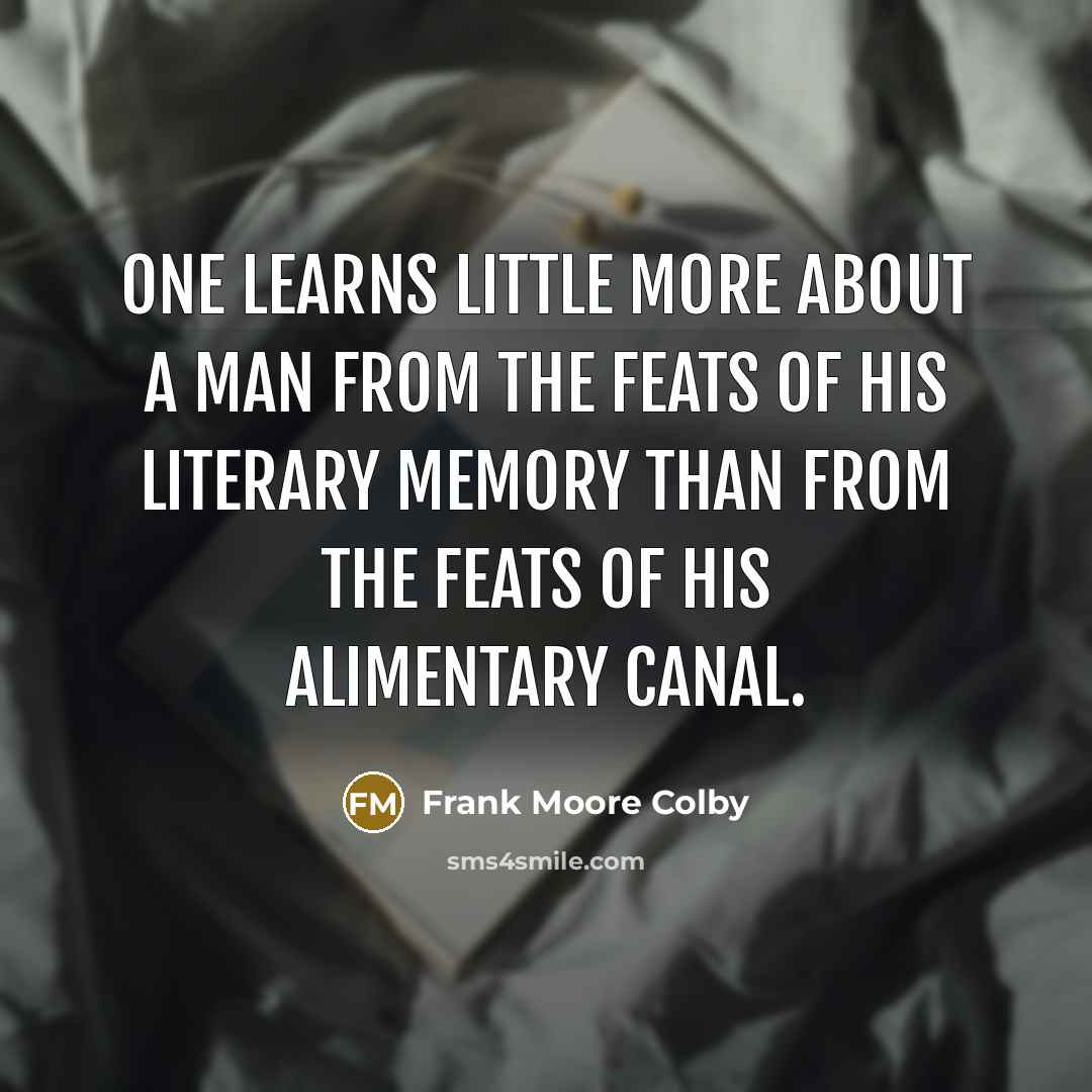 “One learns little more about a man from the feats…” quote by Frank Moore Colby