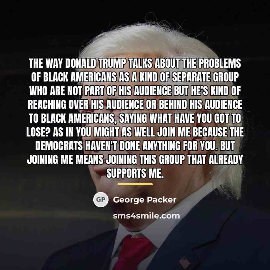 “The way Donald Trump talks about the problems of black…” quote by George Packer