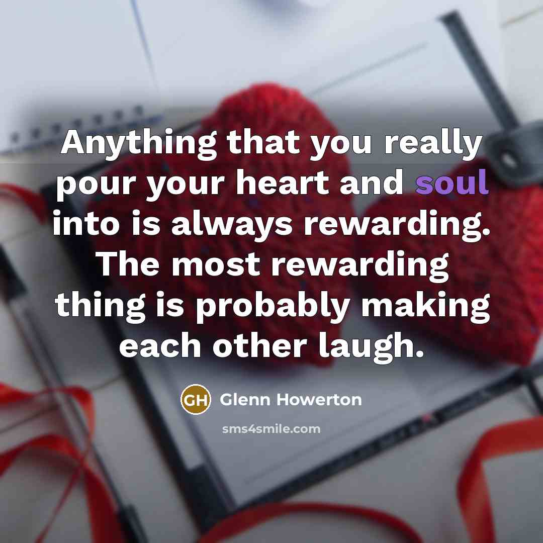 “Anything that you really pour your heart and soul into…” quote by Glenn Howerton