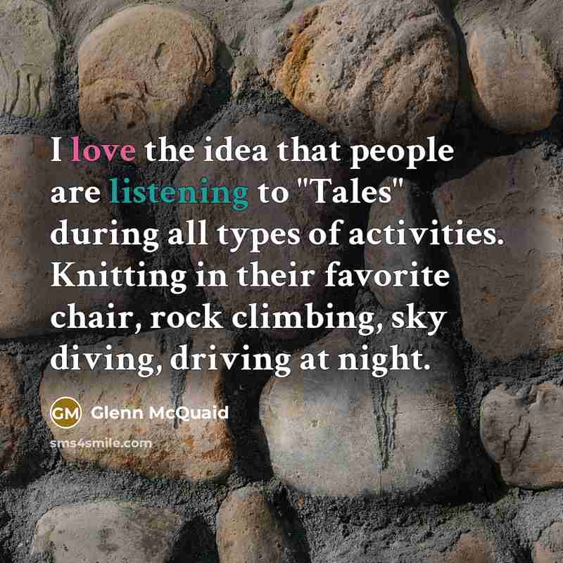 “I love the idea that people are listening to "Tales"…” quote by Glenn McQuaid