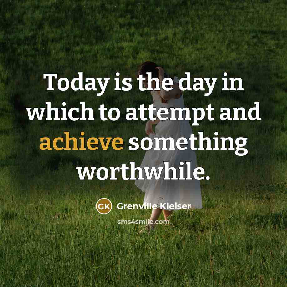 “Today is the day in which to attempt and achieve…” quote by Grenville Kleiser