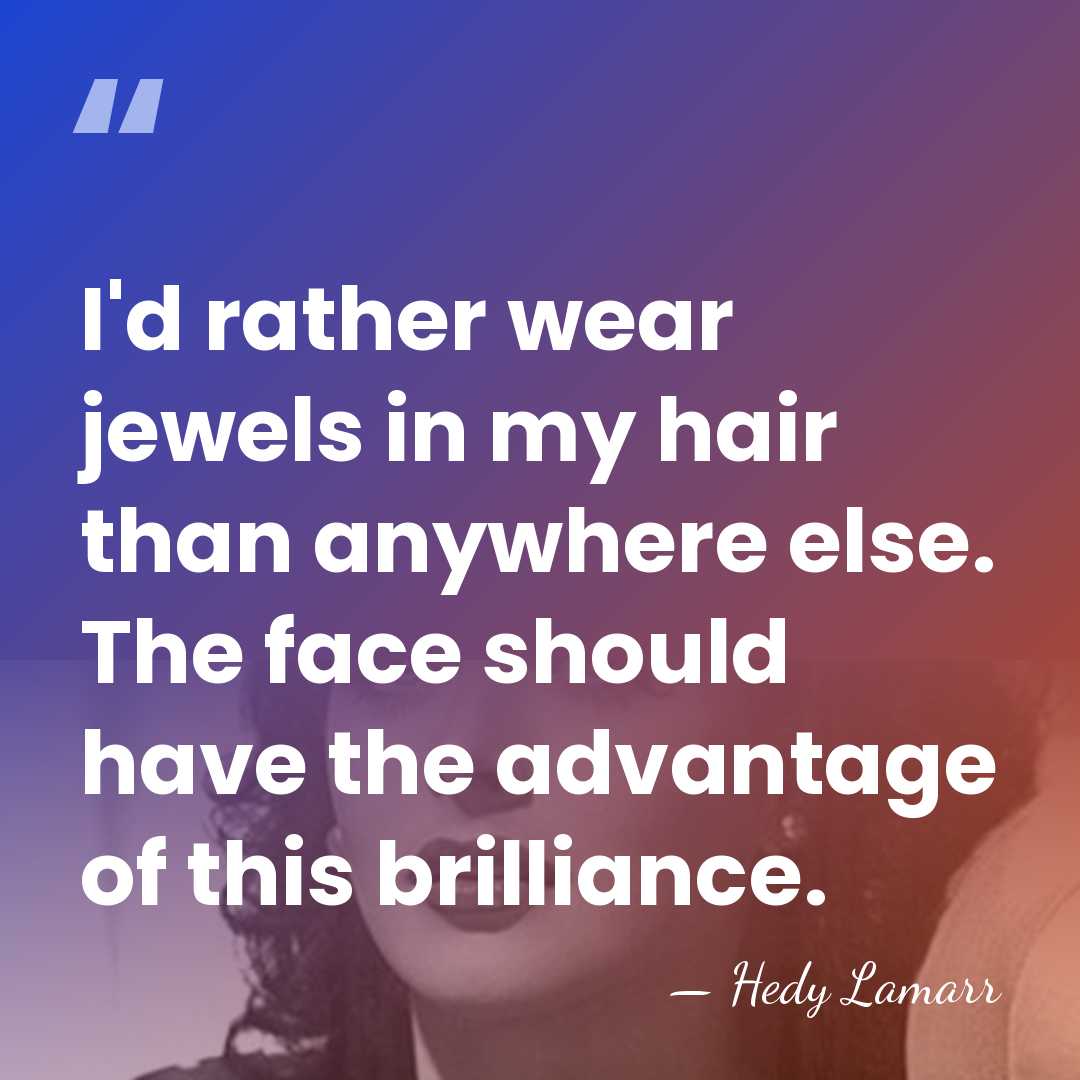 I'd rather wear jewels in my hair than anywhere else. The face&hellip; - Hedy Lamarr