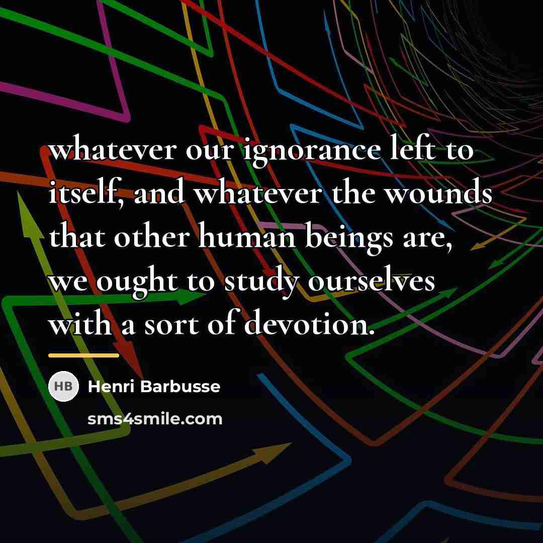 “whatever our ignorance left to itself, and whatever the wounds…” quote by Henri Barbusse