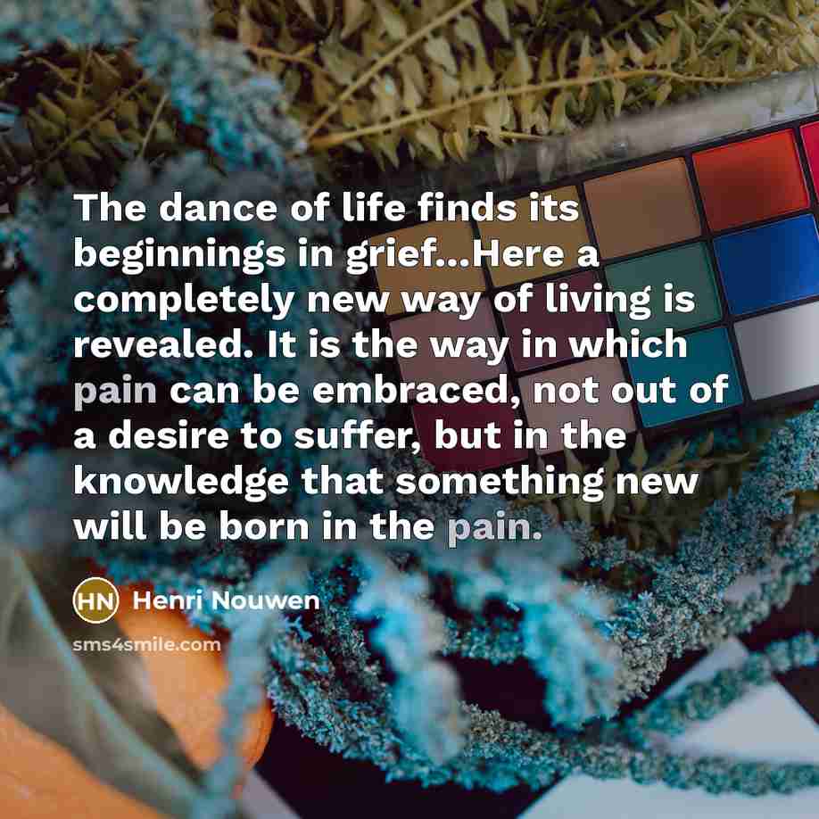 “The dance of life finds its beginnings in grief......Here a…” quote by Henri Nouwen