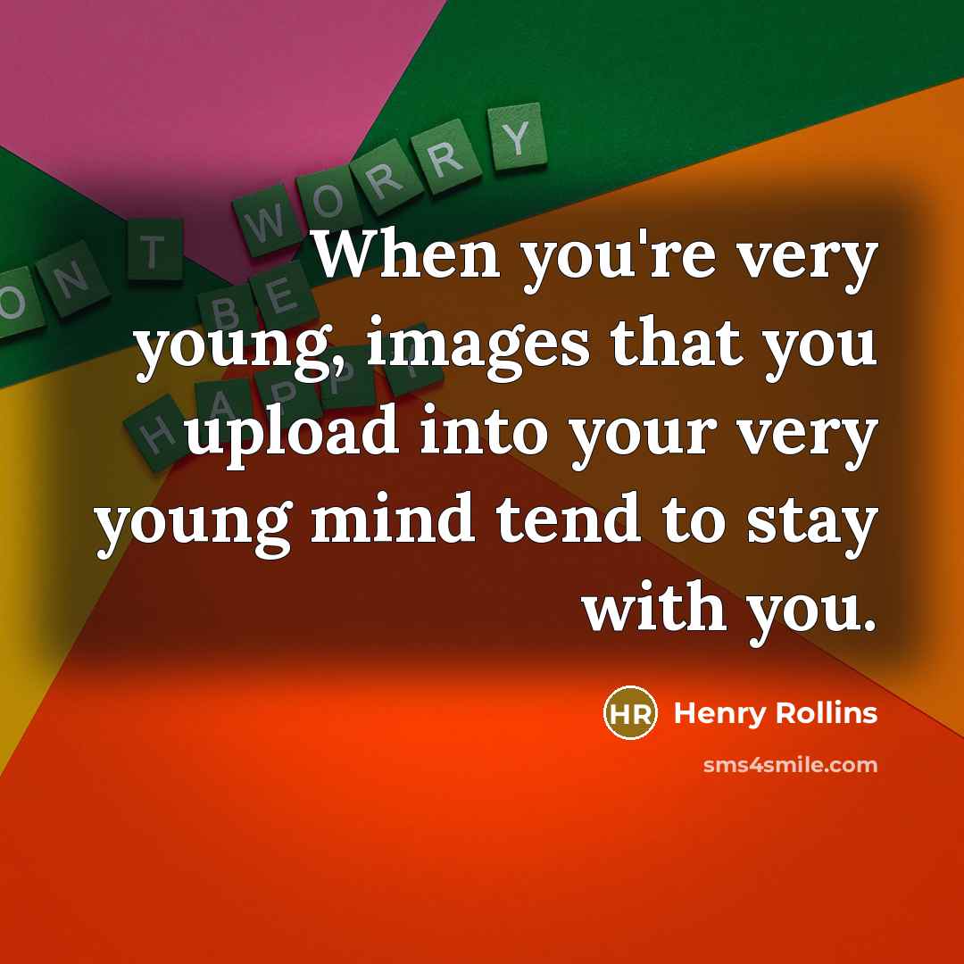 “When you're very young, images that you upload into your…” quote by Henry Rollins