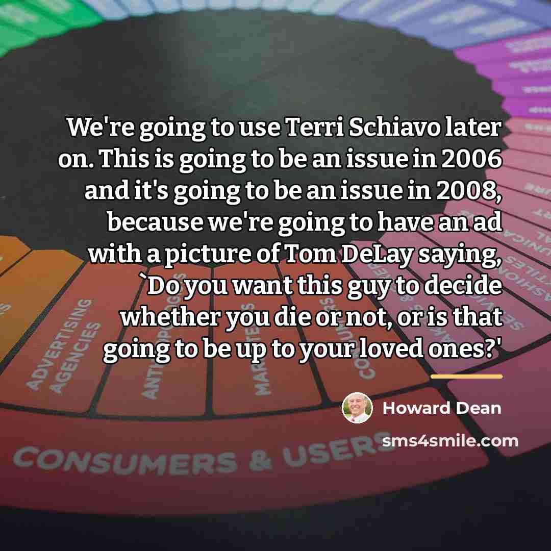 “We're going to use Terri Schiavo later on. This is…” quote by Howard Dean
