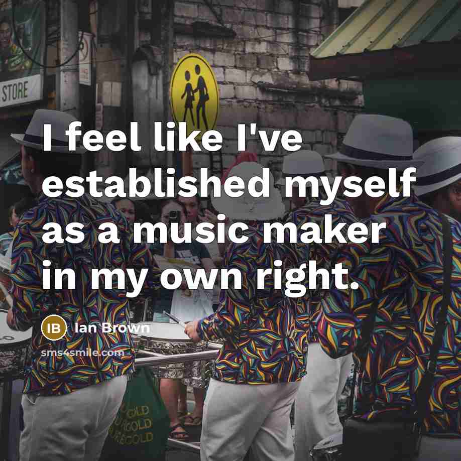 “I feel like I've established myself as a music maker…” quote by Ian Brown