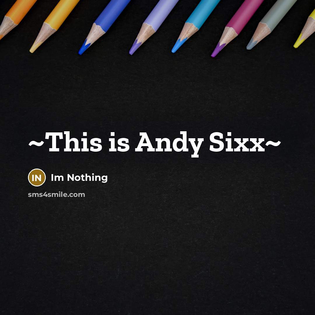 “~This is Andy Sixx~…” quote by Im Nothing