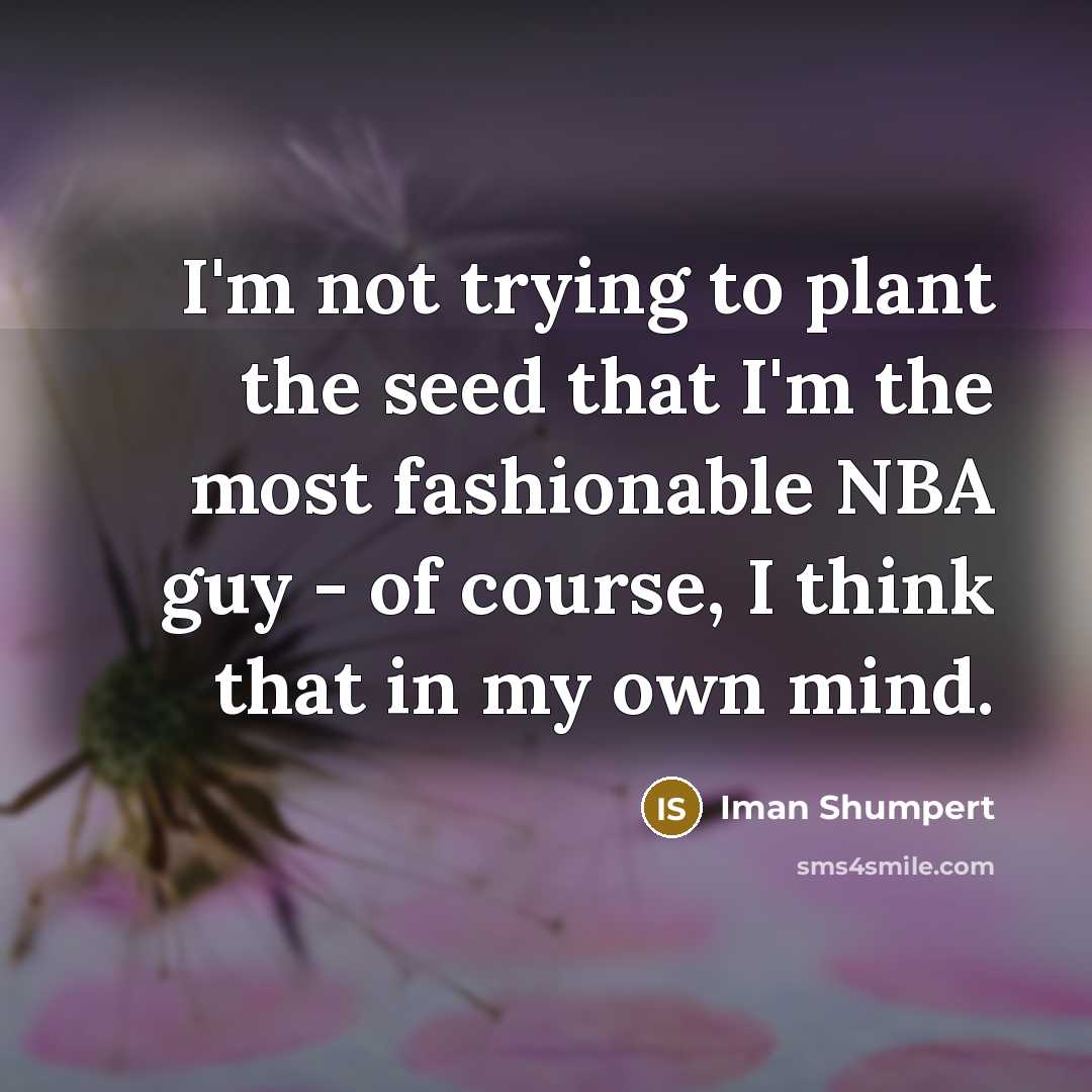 “I'm not trying to plant the seed that I'm the…” quote by Iman Shumpert