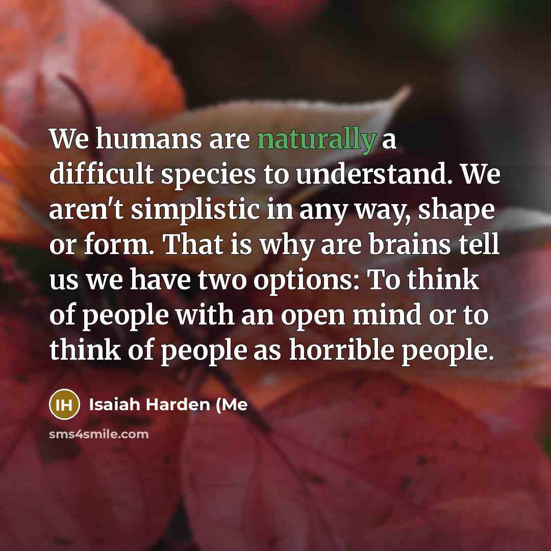 “We humans are naturally a difficult species to understand. We…” quote by Isaiah Harden (Me