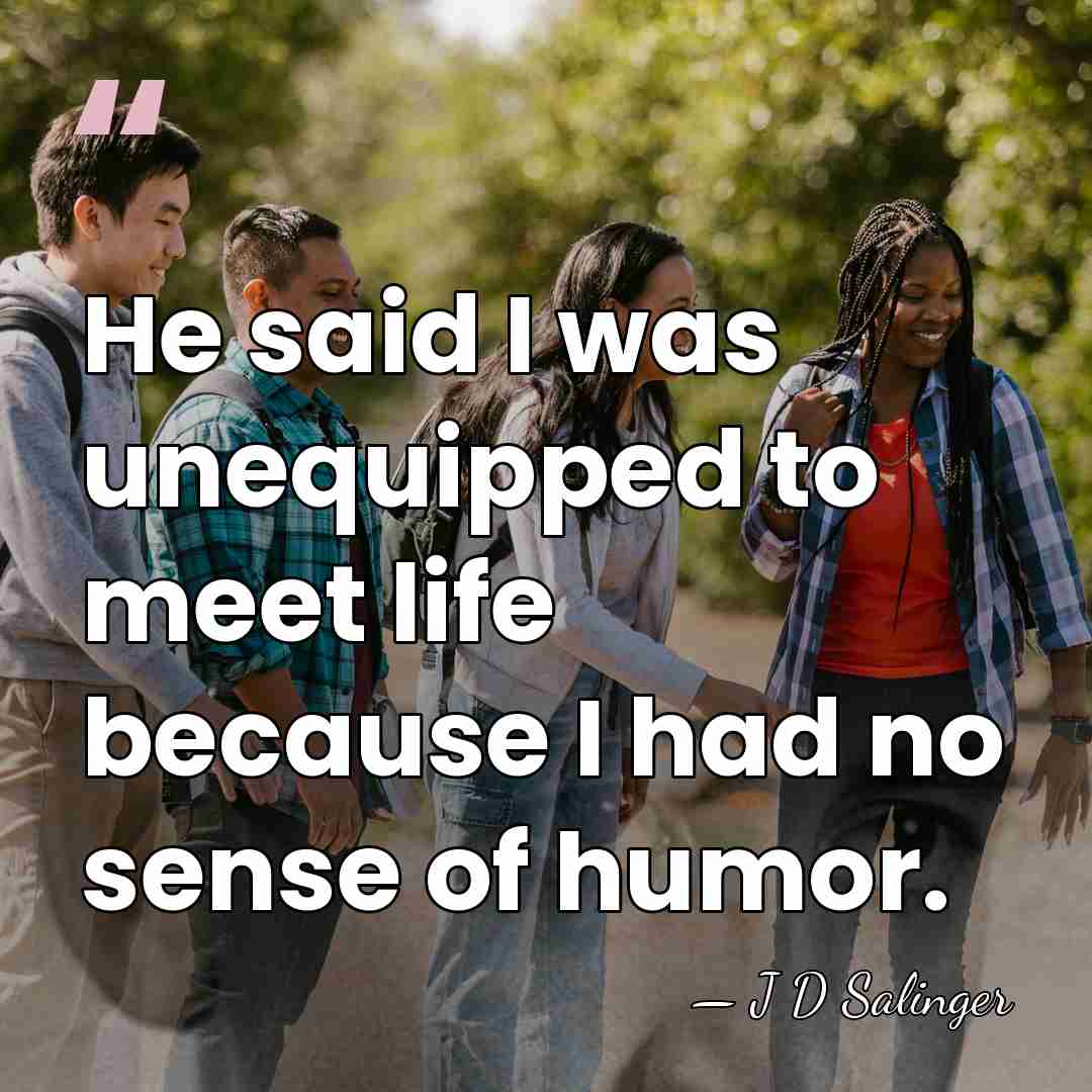 He said I was unequipped to meet life because I had no&hellip; - J D Salinger